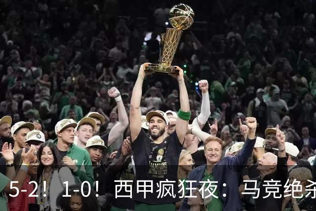5-2！1-0！西甲疯狂夜：马竞绝杀，巴萨稳坐榜首，积分榜更新